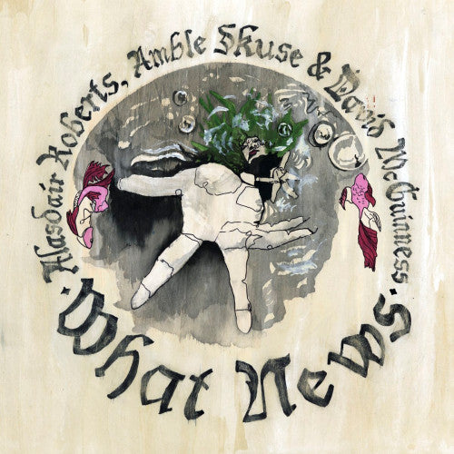 Alasdair Roberts - What news (LP)